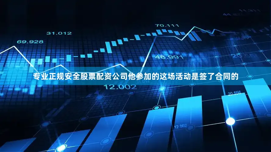 专业正规安全股票配资公司他参加的这场活动是签了合同的