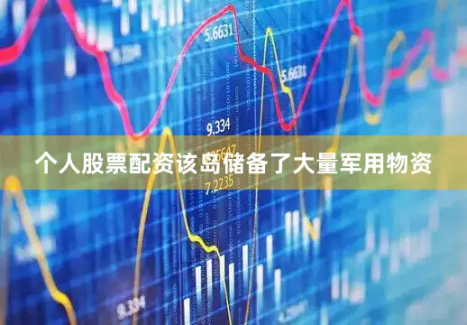 个人股票配资该岛储备了大量军用物资
